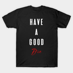 HAVE A GOOD DIE T-Shirt